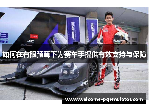 如何在有限预算下为赛车手提供有效支持与保障