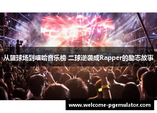 从篮球场到嘻哈音乐榜 二球逆袭成Rapper的励志故事