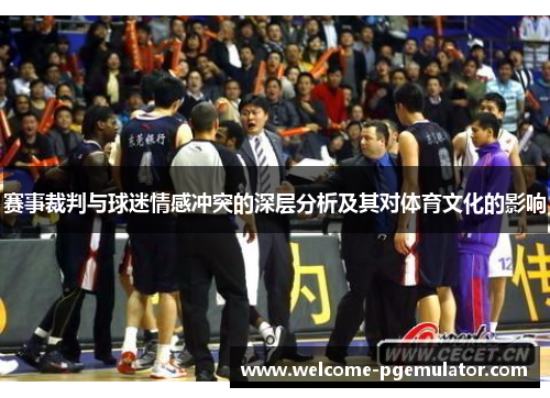 赛事裁判与球迷情感冲突的深层分析及其对体育文化的影响 赛事裁判与球迷情感冲突的深层分析及其对体育文化的影响