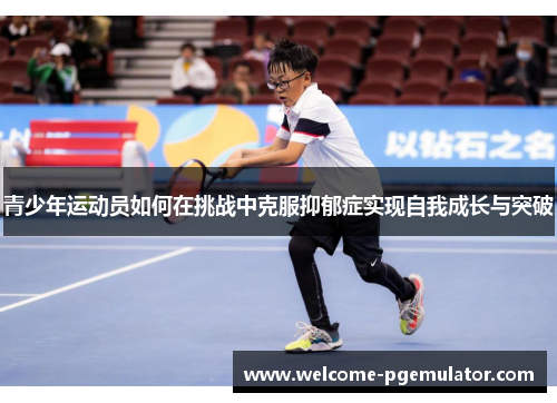 青少年运动员如何在挑战中克服抑郁症实现自我成长与突破