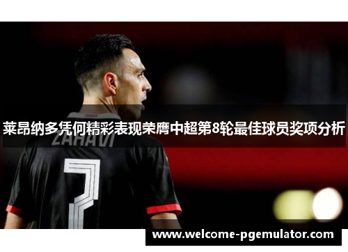 莱昂纳多凭何精彩表现荣膺中超第8轮最佳球员奖项分析