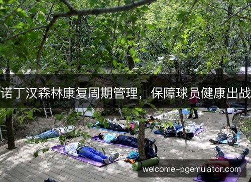 诺丁汉森林康复周期管理，保障球员健康出战