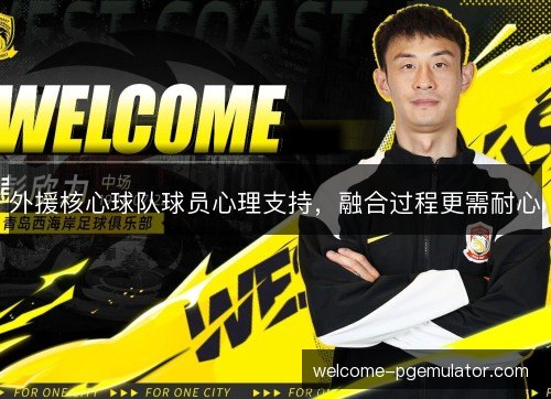 外援核心球队球员心理支持，融合过程更需耐心