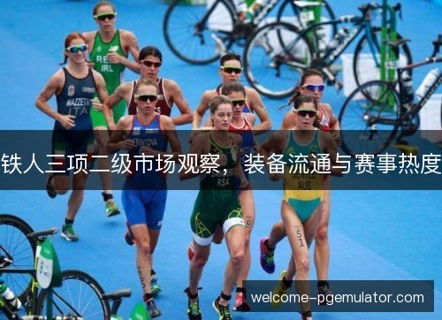 铁人三项二级市场观察，装备流通与赛事热度
